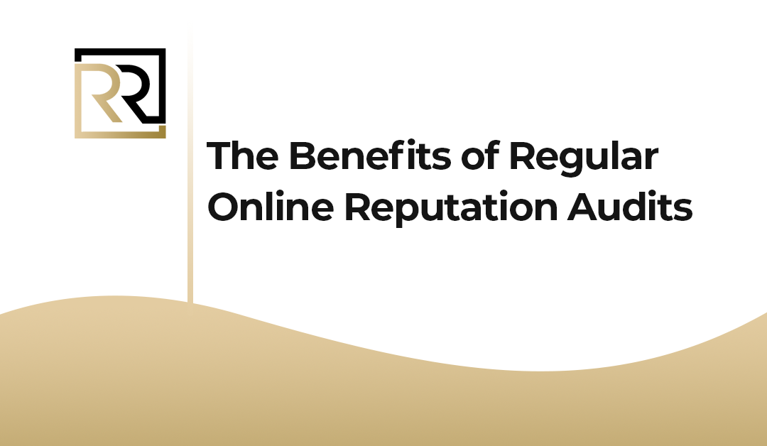 The Benefits of Regular Online Reputation Audits