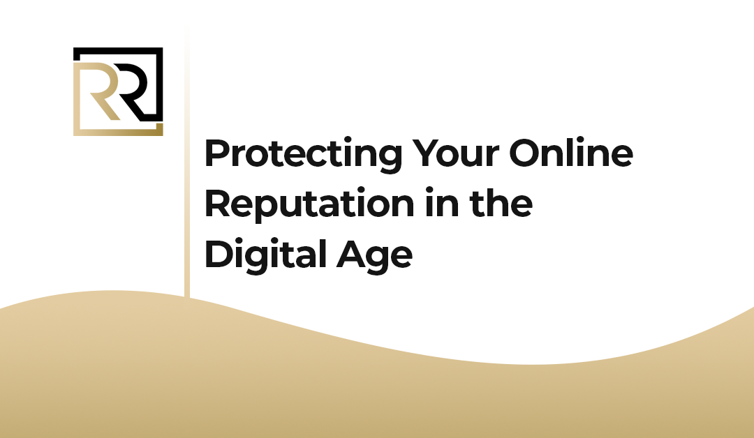 Protecting Your Online Reputation in the Digital Age